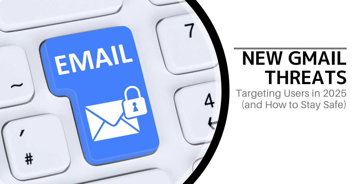 New Gmail Threats Targeting Users in 2025 (and How to Stay Safe)